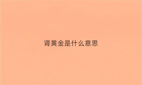 肾黄金是什么意思(肾黄金怎么服用方法)