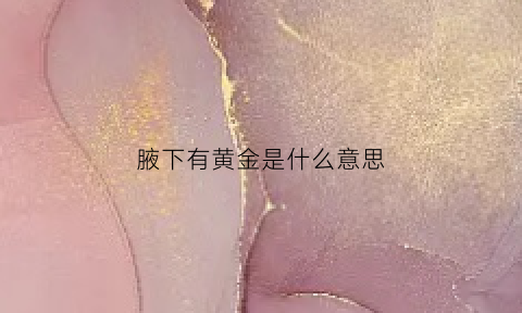 腋下有黄金是什么意思