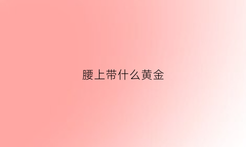 腰上带什么黄金