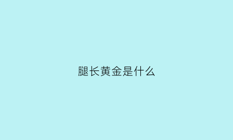 腿长黄金是什么