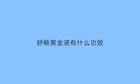 舒畅黄金液有什么功效