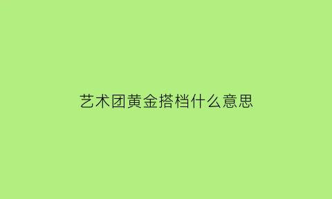 艺术团黄金搭档什么意思(音乐剧黄金搭档)