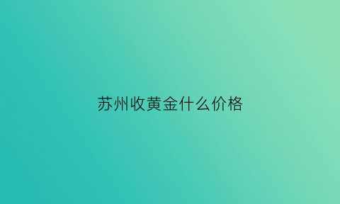 苏州收黄金什么价格