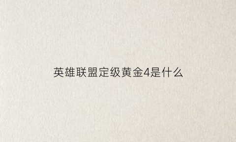 英雄联盟定级黄金4是什么(lol定级赛全胜)