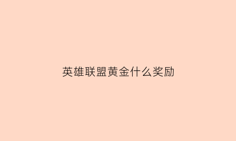 英雄联盟黄金什么奖励(lol黄金奖励皮肤怎么获得)