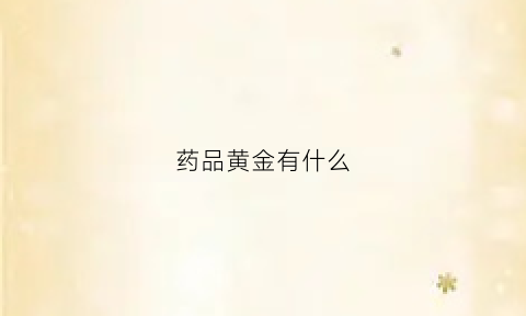 药品黄金有什么(药中黄金是什么)