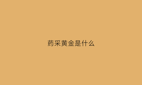 药采黄金是什么(药才黄金淉)