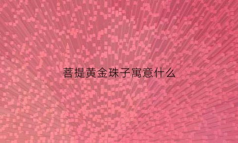 菩提黄金珠子寓意什么