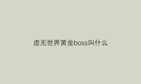 虚无世界黄金boss叫什么(我的世界虚无世界黄金世界boss怎么召唤)