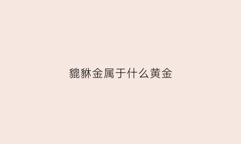 貔貅金属于什么黄金