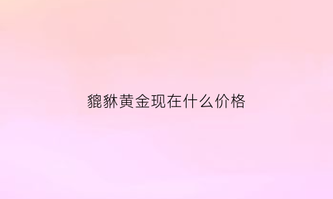 貔貅黄金现在什么价格