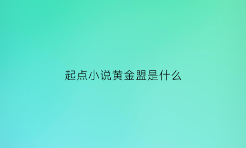 起点小说黄金盟是什么(起点黄金盟)