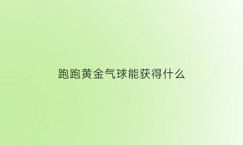 跑跑黄金气球能获得什么