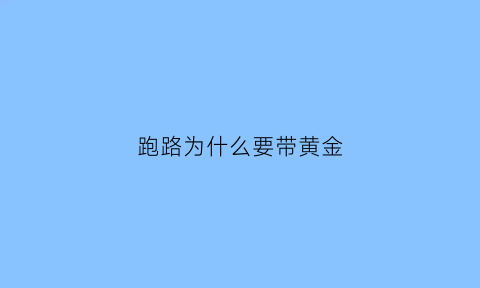 跑路为什么要带黄金(跑路为什么要带黄金呢)