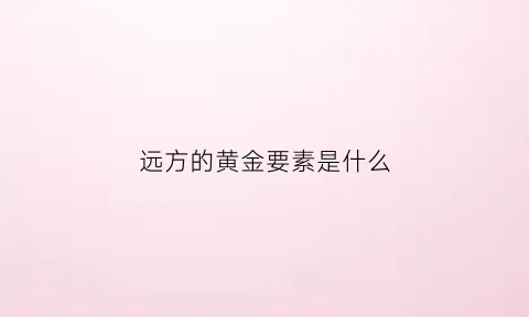 远方的黄金要素是什么(远方的原则)