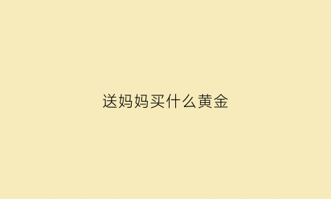 送妈妈买什么黄金