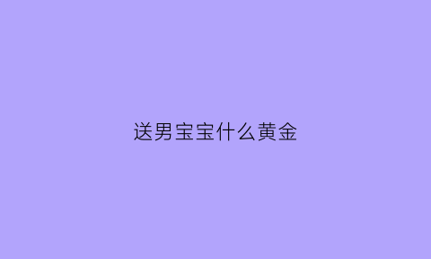 送男宝宝什么黄金