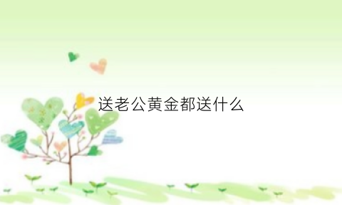 送老公黄金都送什么