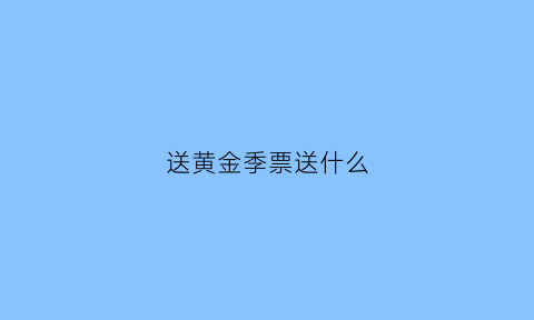 送黄金季票送什么