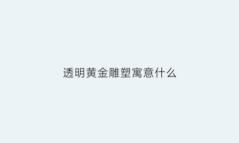 透明黄金雕塑寓意什么