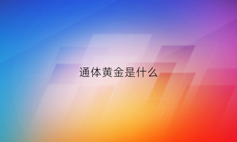 通体黄金是什么