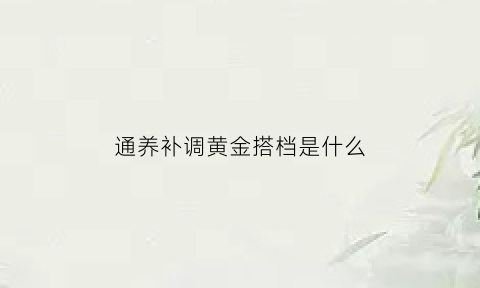 通养补调黄金搭档是什么