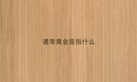 通常黄金是指什么