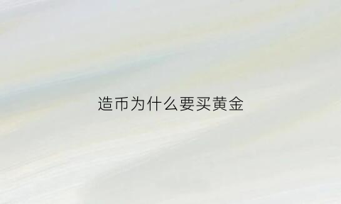 造币为什么要买黄金(造币厂为什么会倒闭)