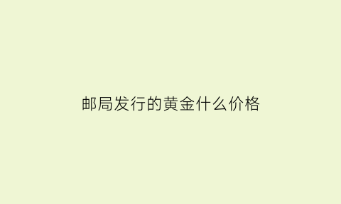 邮局发行的黄金什么价格