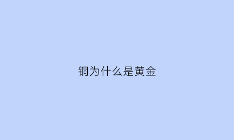 铜为什么是黄金