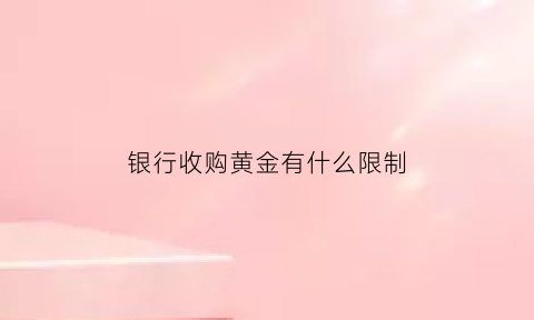 银行收购黄金有什么限制