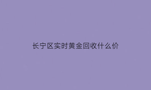 长宁区实时黄金回收什么价