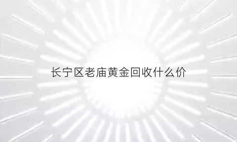 长宁区老庙黄金回收什么价