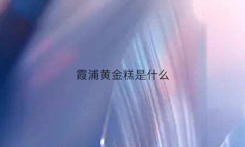 霞浦黄金糕是什么(黄金糕又叫什么)