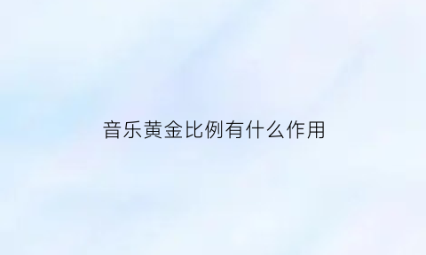 音乐黄金比例有什么作用(黄金比例在音乐中的运用)