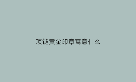 项链黄金印章寓意什么