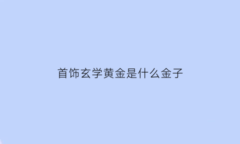 首饰玄学黄金是什么金子