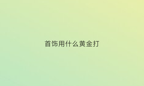 首饰用什么黄金打