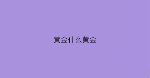 黄金什么黄金