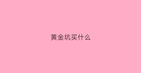 黄金坑买什么