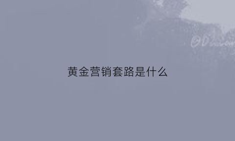 黄金营销套路是什么(黄金销售的营销活动技巧)