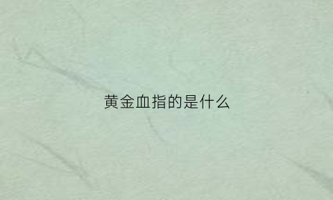 黄金血指的是什么