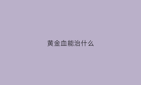 黄金血能治什么