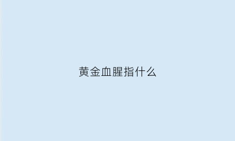 黄金血腥指什么(黄金血有多珍贵)