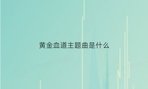 黄金血道主题曲是什么(黄金血道歌曲)