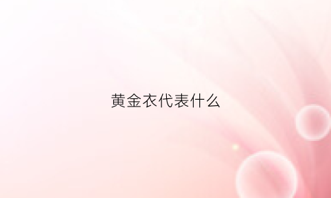 黄金衣代表什么(黄金上衣)