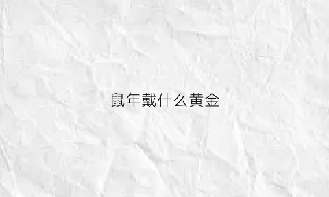 鼠年戴什么黄金