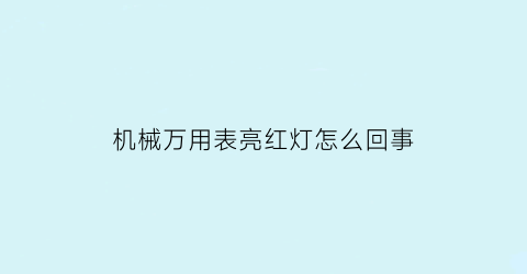 “机械万用表亮红灯怎么回事(机械万用表上的符号分别是什么意思)