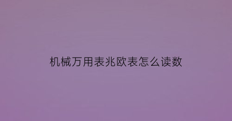 “机械万用表兆欧表怎么读数(机械兆欧表使用方法)