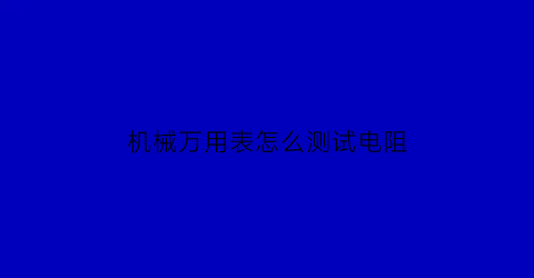 机械万用表怎么测试电阻